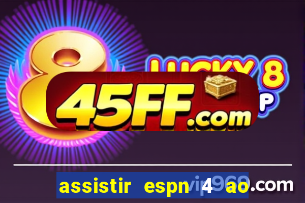assistir espn 4 ao vivo gratis